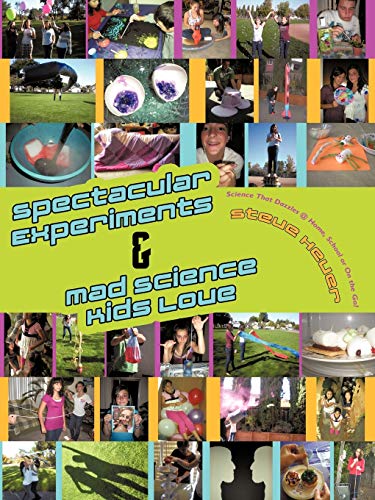 Spectacular Experiments & Mad Science Kids Love: Science That Dazzles @ Home, School or On the Go!