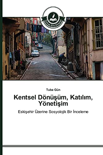 Kentsel Dönüşüm, Katılım, Yönetişim: Eskişehir Üzerine Sosyolojik Bir İnceleme: Eskisehir Üzerine Sosyolojik Bir Inceleme