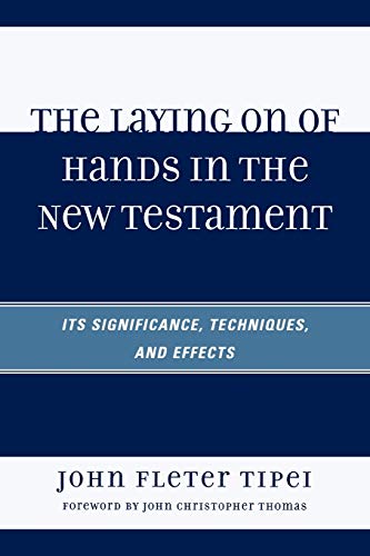 The Laying on of Hands in the New Testament: Its Significance, Techniques, and Effects: Its Significance, Techniques, and Effects