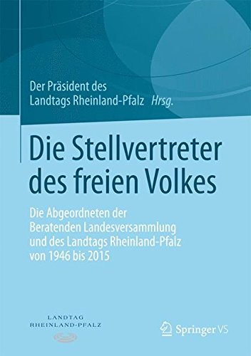 Die Stellvertreter des freien Volkes: Die Abgeordneten der Beratenden Landesversammlung und des Landtags Rheinland-Pfalz von 1946 bis 2015