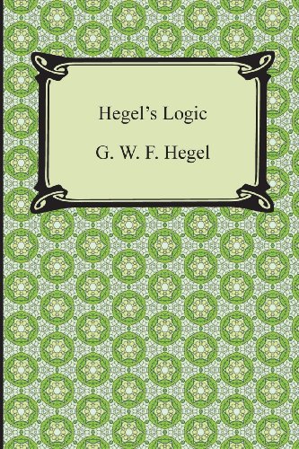 Hegel, G. W. F. Hegel's Logic, Being Part One Of The Encyclopaedia Of The Philosophical Sciences