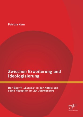 Zwischen Erweiterung und Ideologisierung: Der Begriff Europa in der Antike und seine Rezeption im 20. Jahrhundert