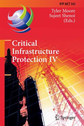 Critical Infrastructure Protection IV: Fourth Annual IFIP WG 11.10 International Conference on Critical Infrastructure Protection, ICCIP 2010, ... in Information and Communication Technology)