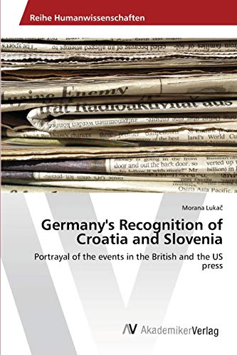 Germany's Recognition of Croatia and Slovenia: Portrayal of the events in the British and the US press
