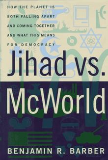 Jihad vs. McWorld: How the Planet Is Both Falling: Apart and Coming Together-and What This Means for Democracy