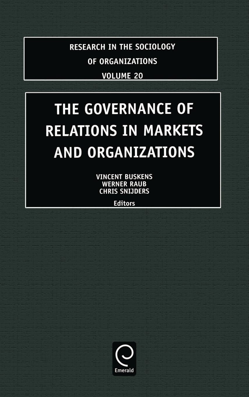 The Governance of Relations in Markets and Organizations (RESEARCH IN THE SOCIOLOGY OF ORGANIZATIONS, Band 20)