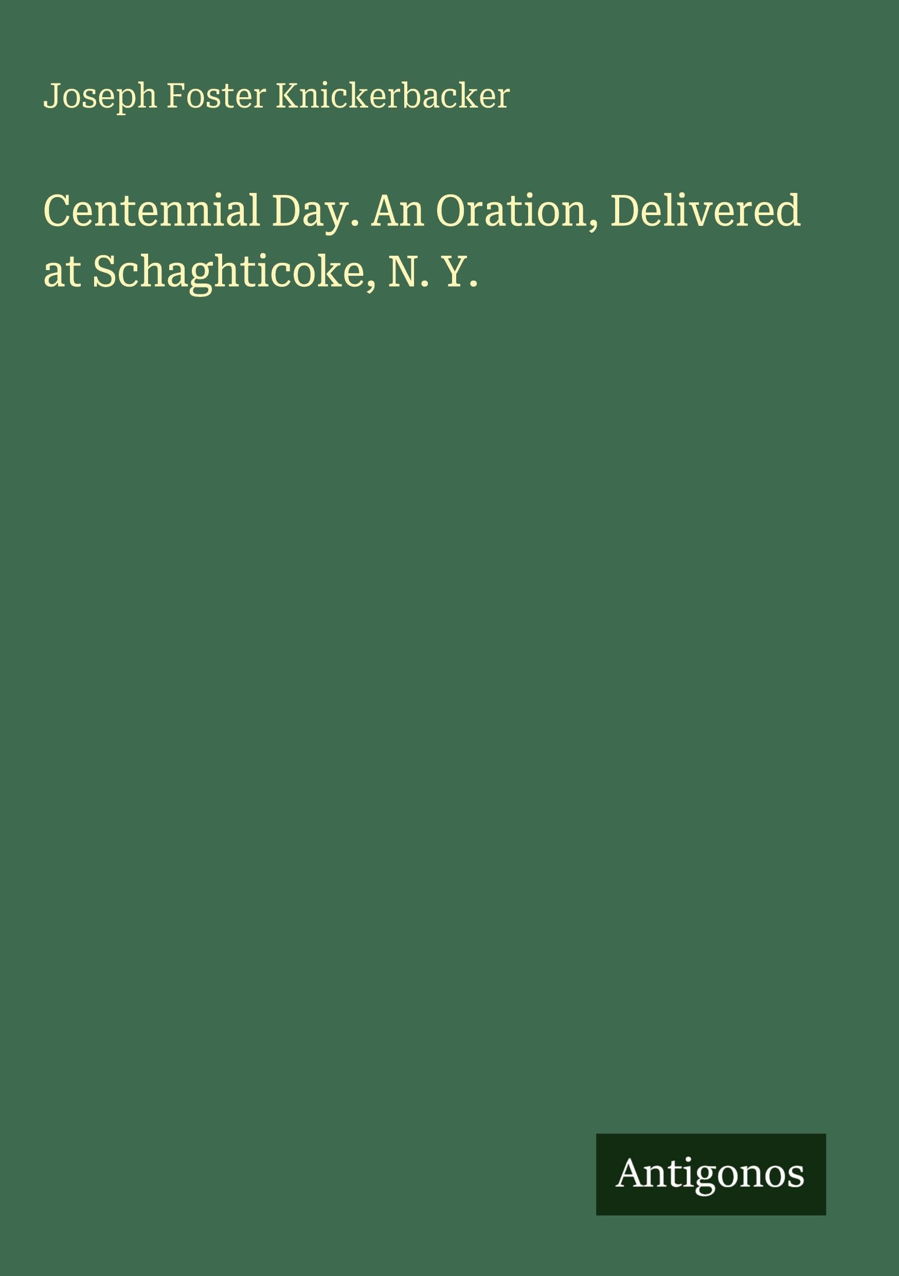 Centennial Day. An Oration, Delivered at Schaghticoke, N. Y.