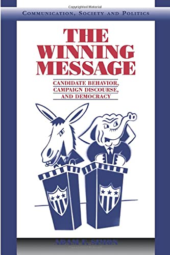 Simon, Adam F. The Winning Message, Candidate Behavior, Campaign Discourse, And Democracy (Communication, Society And Politics)
