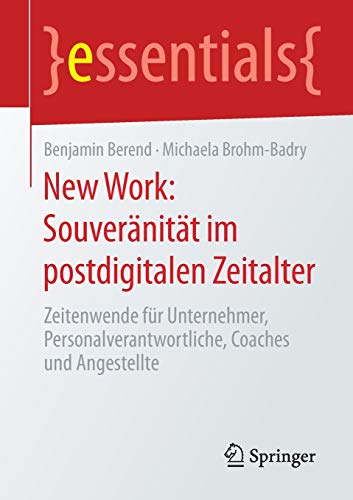 New Work: Souveränität im postdigitalen Zeitalter: Zeitenwende für Unternehmer, Personalverantwortliche, Coaches und Angestellte (essentials)