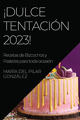 ¡Dulce Tentación 2023!: Recetas de Bizcochos y Pasteles para toda ocasión