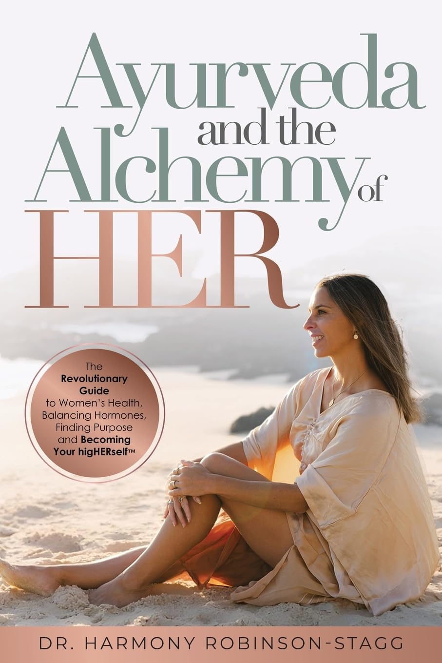 Ayurveda and The Alchemy of HER: The Revolutionary Guide to Women's Health, Balancing Hormones, Finding Purpose and Becoming Your HigHERself
