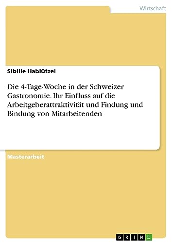 Die 4-Tage-Woche in der Schweizer Gastronomie. Ihr Einfluss auf die Arbeitgeberattraktivität und Findung und Bindung von Mitarbeitenden