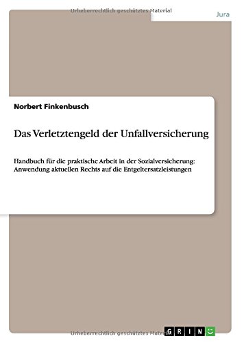 Das Verletztengeld der Unfallversicherung: Handbuch für die praktische Arbeit in der Sozialversicherung: Anwendung aktuellen Rechts auf die Entgeltersatzleistungen