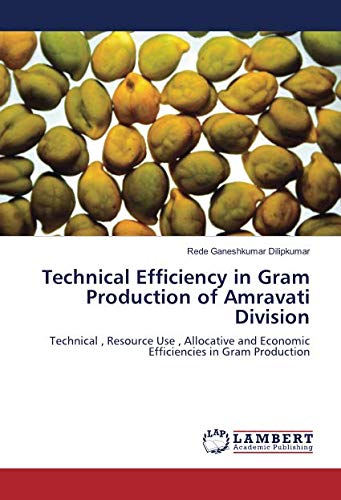 Technical Efficiency in Gram Production of Amravati Division: Technical , Resource Use , Allocative and Economic Efficiencies in Gram Production