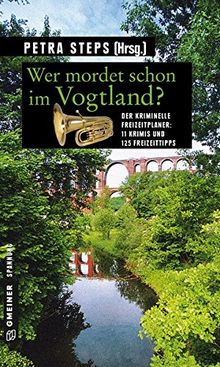 Wer mordet schon im Vogtland?: 11 Krimis und 125 Freizeittipps (Kriminelle Freizeitführer im GMEINER-Verlag)