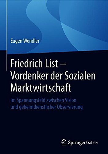 Friedrich List - Vordenker der Sozialen Marktwirtschaft: Im Spannungsfeld zwischen Vision und geheimdienstlicher Observierung