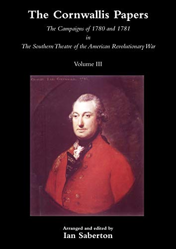 The Cornwallis Papers Vol 3 The Campaigns of 1780 and 1781 in The Southern Theatre of the American Revolutionary War