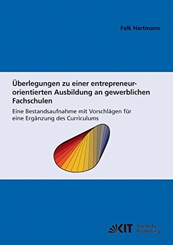 Überlegungen zu einer entrepreneur-orientierten Ausbildung an gewerblichen Fachschulen: Eine Bestandsaufnahme mit Vorschlägen für eine Ergänzung des ... (IEP) an der Universität Karlsruhe (TH))