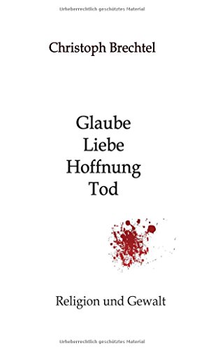 Glaube, Liebe, Hoffnung, Tod: Religion und Gewalt