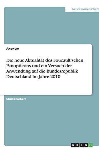 Die neue Aktualität des Foucault'schen Panopticons und ein Versuch der Anwendung auf die Bundesrepublik Deutschland im Jahre 2010