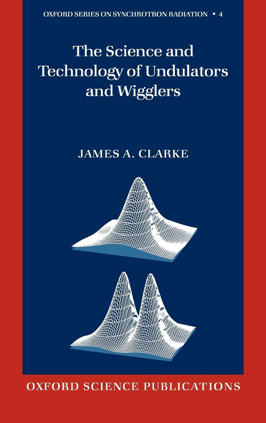 The Science and Technology of Undulators and Wigglers (Oxford Series on Synchrotron Radiation, 4, Band 4)