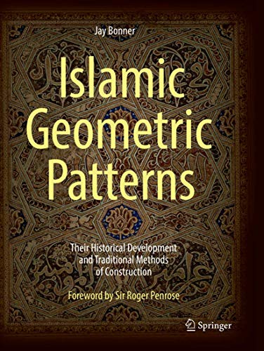 Jay Bonner Islamic Geometric Patterns, Their Historical Development And Traditional Methods Of Construction