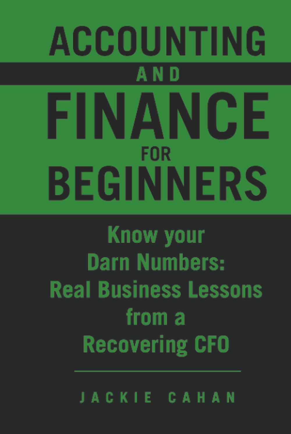 Accounting and Finance for Beginners: Know your Darn Numbers: Real Business Lessons from a Recovering CFO