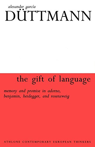 The Gift of Language: Memory and Promise in Adorno, Benjamin.Heidegger and Rosenzweig (Athlone Contemporary European Thinkers)