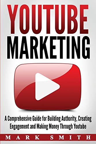 YouTube Marketing: A Comprehensive Guide for Building Authority, Creating Engagement and Making Money Through Youtube (Social Media Marketing, Band 2)