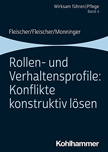 Rollen- und Verhaltensprofile: Konflikte konstruktiv lösen: Band 4 (Wirksam führen | Pflege, 4, Band 4)