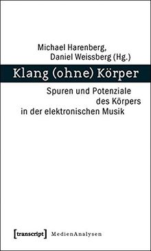 Klang (ohne) Körper: Spuren und Potenziale des Körpers in der elektronischen Musik (MedienAnalysen)