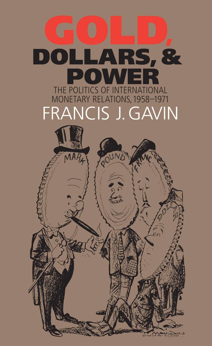 Gold, Dollars, and Power: The Politics of International Monetary Relations, 1958-1971 (The New Cold War History)