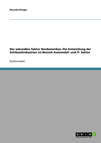 Der sekundäre Sektor Nordamerikas: Die Entwicklung der Schlüsselindustrien im Bereich Automobil- und IT- Sektor