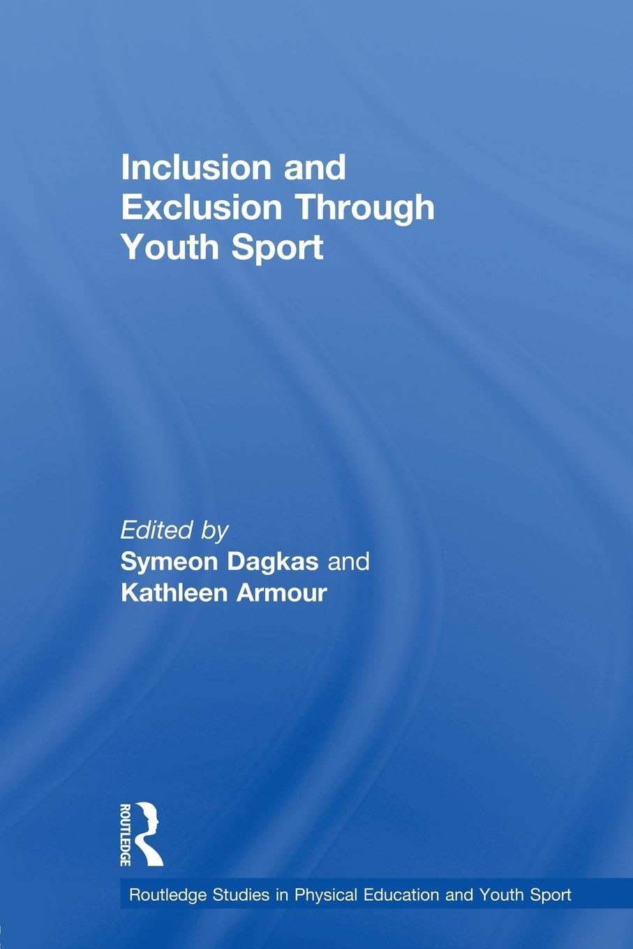 Inclusion and Exclusion Through Youth Sport (Routledge Studies in Pnysical Education and Youth Sport)