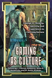 Gaming as Culture: Essays on Reality, Identity and Experience in Fantasy Games