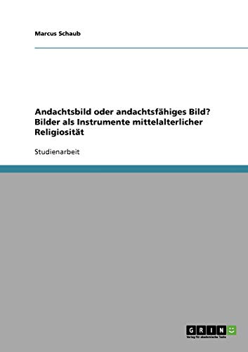 Andachtsbild oder andachtsfähiges Bild? Bilder als Instrumente mittelalterlicher Religiosität
