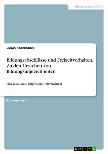 Bildungsabschlüsse und Freizeitverhalten. Zu den Ursachen von Bildungsungleichheiten: Eine quantitativ empirische Untersuchung