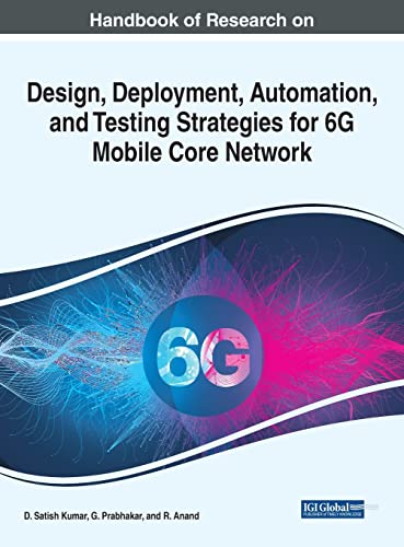 Handbook of Research on Design, Deployment, Automation, and Testing Strategies for 6G Mobile Core Network (Advances in Wireless Technologies and Telecommunication)