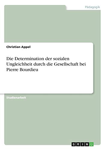 Die Determination der sozialen Ungleichheit durch die Gesellschaft bei Pierre Bourdieu