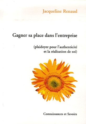 Gagner Sa Place Dans L'entreprise : (plaidoyer Pour L'authenticité Et La Réalisation De Soi)