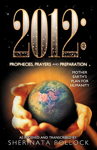 2012: Prophecies, Prayers and Preparation: Mother Earth's Plan for Humanity