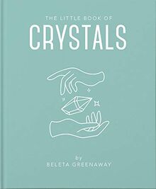 The Little Book of Crystals: An Inspiring Introduction to Everything You Need to Know to Enhance Your Life Using Crystals (Little Books of Mind, Body & Spirit)