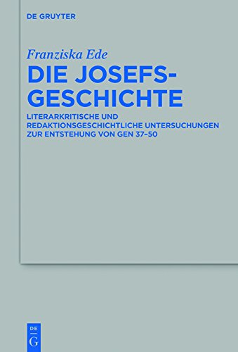 Die Josefsgeschichte: Literarkritische und redaktionsgeschichtliche Untersuchungen zur Entstehung von Gen 37-50 (Beihefte zur Zeitschrift für die alttestamentliche Wissenschaft, Band 485)