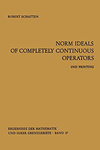 Norm Ideals of Completely Continuous Operators (Ergebnisse der Mathematik und Ihrer Grenzgebiete. 1. Folge, 27, Band 27)
