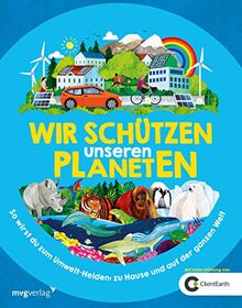 Wir schützen unseren Planeten: So wirst du zum Umwelt-Helden: Zu Hause und auf der ganzen Welt