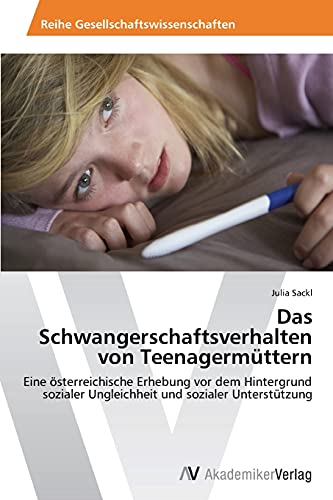 Das Schwangerschaftsverhalten von Teenagermüttern: Eine österreichische Erhebung vor dem Hintergrund sozialer Ungleichheit und sozialer Unterstützung