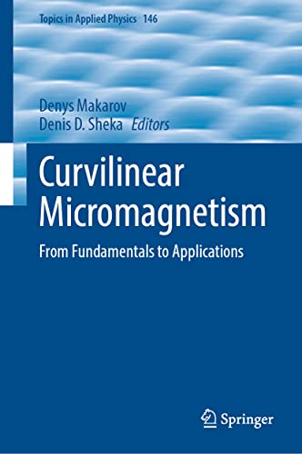 Curvilinear Micromagnetism: From Fundamentals to Applications (Topics in Applied Physics, 146, Band 146)