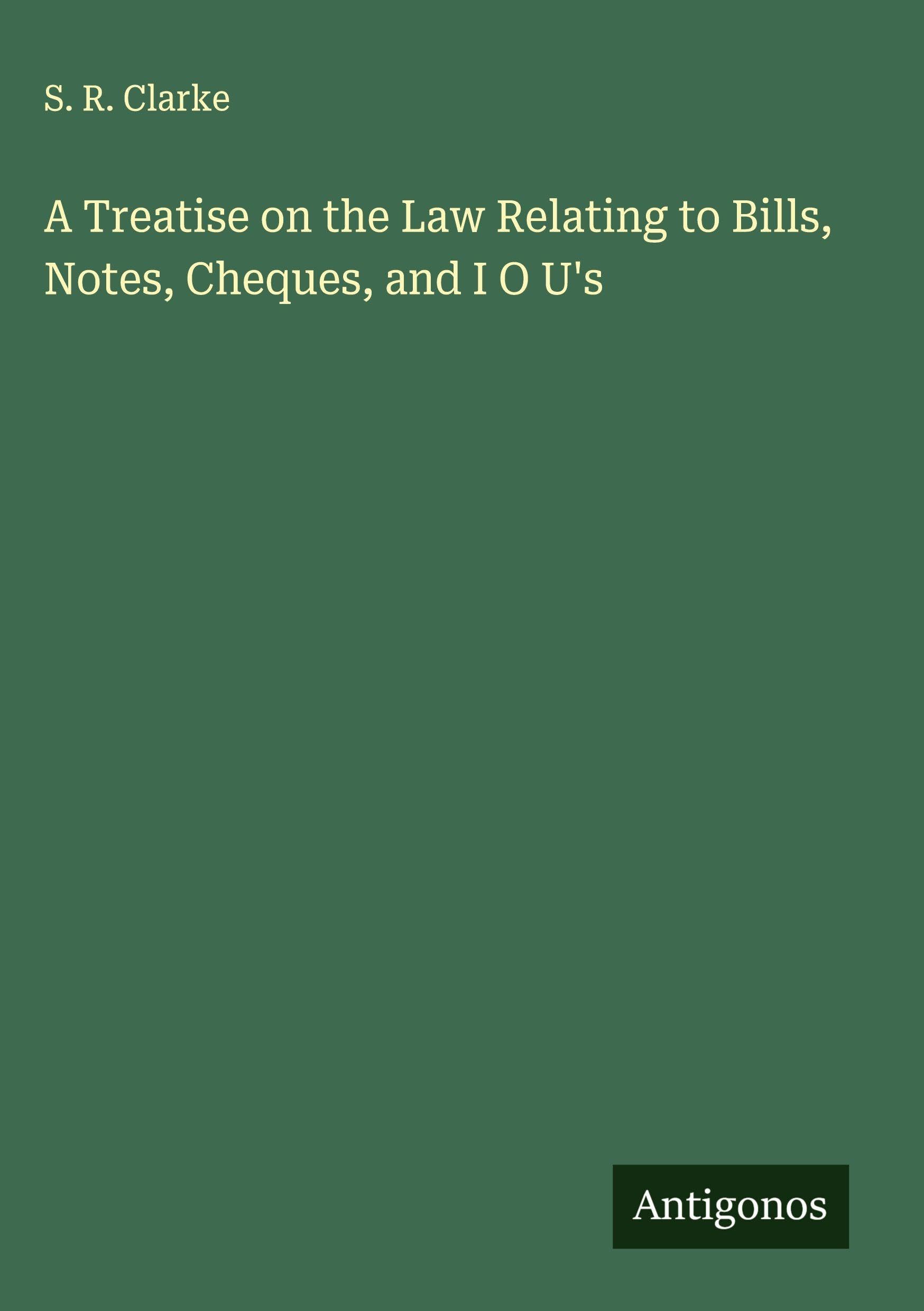 A Treatise on the Law Relating to Bills, Notes, Cheques, and I O U's