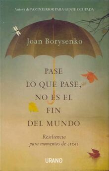 Pase lo que pase no es el fin del mundo: Resiliencia para momentos de crisis (Crecimiento personal)