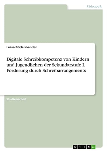 Digitale Schreibkompetenz von Kindern und Jugendlichen der Sekundarstufe I. Förderung durch Schreibarrangements